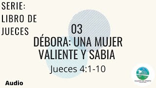 03 Débora: Una Mujer Valiente y Sabia (Jueces 4:1-10)