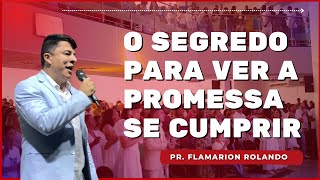 PR. FLAMARION ROLANDO // O SEGREDO PARA VER A PROMESSA SE CUMPRIR