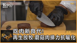 吃肉新食代! 再生放牧.蘑菇肉排力抗暖化｜方念華｜FOCUS全球新聞 20231117@TVBSNEWS01