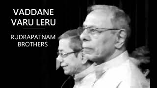 Vaddane varu leru / Shanmukhapriya / Adi / Thyagaraja / Rudrapatnam Brothers