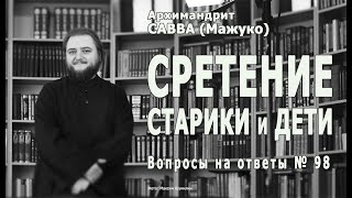 СРЕТЕНИЕ: СТАРИКИ и ДЕТИ • Вопросы на ответы № 98