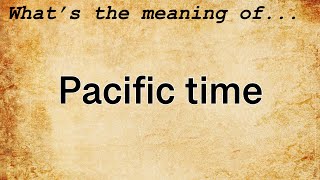 Pacific Time Meaning : Definition of Pacific Time