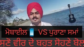 ਸੁਣੋ ਵੀਰ ਦਾ ਬਹੁਤ ਸੋਹਣਾ ਬੋਲ ਮੋਬਾਈਲ vs ਪੁਰਾਣਾ ਸਮਾਂ ਜਰੂਰ ਪਸੰਦ ਆਉਣਗੇ.👌❤❤