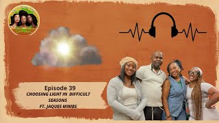 EP.39| Choosing Light In Difficult Seasons Ft. Jacques Mimbs