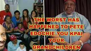 THE WORST HAS HAPPENED TO PETE EDOCHIE YOU KPAI YOUR GRANDCHILDREN