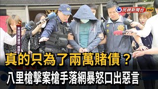 八里槍擊案槍手落網 槍手暴怒口出惡言作勢推擠－民視新聞