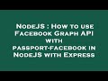 NodeJS : How to use Facebook Graph API with passport-facebook in NodeJS with Express