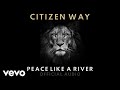 Citizen Way - Peace Like A River (Official Audio)