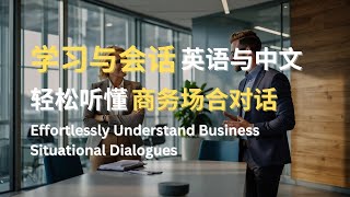 学习与会话 | 英语与中文 | 轻松听懂商务场合对话 | Effortlessly Understand Business Situational Dialogues