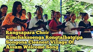 Rangsapara Choir Rimchaksoenga Rongtalbatgipa Songona Cleanest Village Of Assam Welcome Song