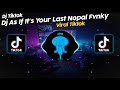 DJ AS IF IT'S YOUR LAST BY NOPAL FVNKY VIRAL TIK TOK TERBARU 2023!!