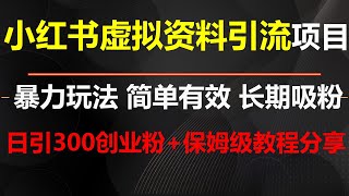 小红书虚拟资料引流项目，暴力引流玩法，简单有效，长期吸粉，日引300+创业粉，保姆级教程分享