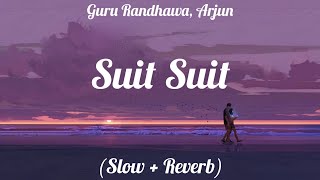 Suit Suit - Guru Randhawa | Arjun | Intense | Lofi (Slow + Reverb) Song