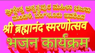 ಶ್ರೀಕ್ಷೇತ್ರ ಅಶ್ವತ್ಥಪುರ ಮಹಿಳಾ ಭಜನಾ ಮಂಡಳಿ, ಬೆಂಗಳೂರು ಇವರಿಂದ ಶ್ರೀ ಬ್ರಹ್ಮಾನಂದ ಸ್ಮರಣೋತ್ಸವದಲ್ಲಿ ಭಜನೆ