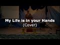 My Life is in your Hands (Cover)