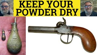 🔵 Keep Your Powder Dry Meaning - Keep Your Powder Dry Definition - Keep Your Powder Dry Examples