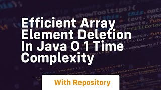 Efficient array element deletion in java o 1 time complexity