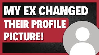 What it REALLY MEANS When Your EX Changed Their Profile Picture On Social Media