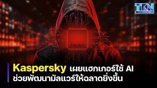 Kaspersky เผยแฮกเกอร์ใช้ AI ช่วยพัฒนามัลแวร์ให้ฉลาดยิ่งขึ้น