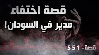 551 - قصة اختفاء مدير في السودان!