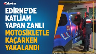 Edirne'de altın için katliam yapan zanlı motosikletle kaçarken yakalandı