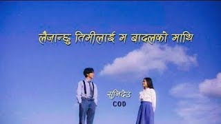 lai janxu timilai ma badal ko mathi | COD - Sunideu | lyrics