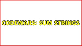 Codewars: Sum Strings