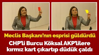 CHP'li Burcu Köksal AKP'lilere kırmız kart çıkarıp düdük çaldı: Meclis Başkanı'nın espirisi güldürdü