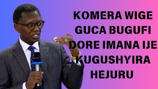 KOMERA KANDI WIGE GUCA BUGUFI IMANA DORE IJE KUGUSHYIRA HEJURU    ||   Pst. Antoine RUTAYISIRE