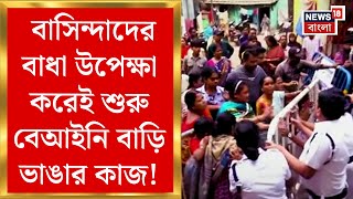 Kolkata News : বাসিন্দাদের বাধা উপেক্ষা করেই শুরু বেআইনি বাড়ি ভাঙার কাজ! | Bangla News
