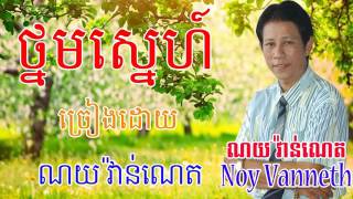 Thnorm Sne   ថ្នមស្នេហ៍   Noy Vanneth   ណយ វ៉ាន់ណេត