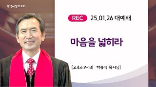 [새역사창조교회] 마음을 넓히라│주일 대예배┃25.01.26