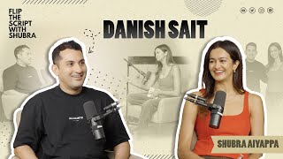 EP# 4 | Inside the Mind of DANISH SAIT | Flip the script with Shubra