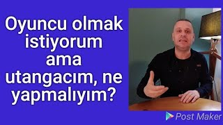 Oyuncu olmak istiyorum, ama utangacım, çekingenim, ne yapmalıyım?