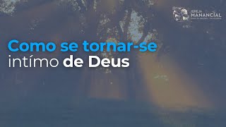 Como tomar-se íntimo de Deus.