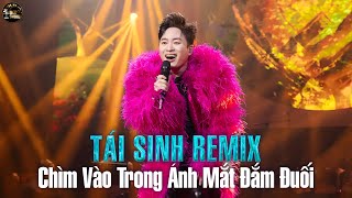 TÁI SINH REMIX - TÙNG DƯƠNG x ACV REMIX | Chìm Vào Trong Ánh Mắt Đắm Đuối Hot Trend 2025