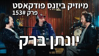 מיוזיק ביזנס פודקאסט פרק 153 | יונתן ברק