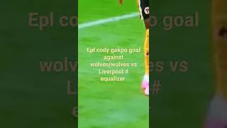 EPL ( wolves vs Liverpool) Sept 16th 2023 #Cody gakpo #equalizer # go viral