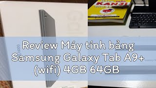 Review Máy tính bảng Samsung Galaxy Tab A9+ (wifi) 4GB 64GB - trọng lượng 480g, camera sắc nét, hiệ