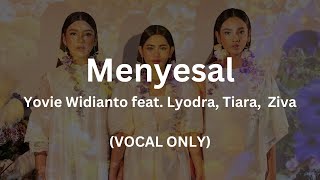 Download ( VOCAL ONLY ) Menyesal - Yovie Widianto feat. Lyodra, Tiara Andini, Ziva Magnolya mp3