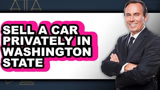 How to Sell a Car Privately in Washington State (UPDATED 2025)