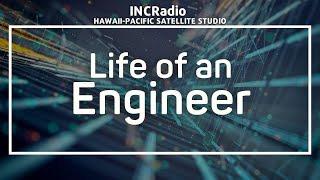 Life of an Engineer | INCRadio Hawaii-Pacific