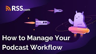 👉 How to Manage Your Podcast Workflow | RSS.com