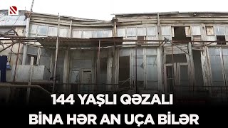 144 yaşlı qəzalı bina hər an uça bilər - MKİİ: Qəzalı vəziyyətdə olan bina təmir olunacaq