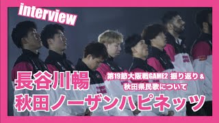 秋田ノーザンハピネッツ 長谷川暢選手インタビュー 【大阪戦GAME2振り返り＆県民歌について】