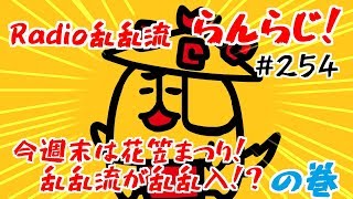 【乱乱流】Radio乱乱流 らんらじ！#254～今週末は花笠祭り！乱乱流が乱乱入！？の巻～