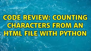 Code Review: Counting Characters from an HTML File with Python (2 Solutions!!)