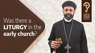 Was there a liturgy in the early Church? by Fr. Gabriel Wissa