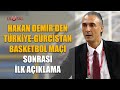 Hakan Demir'den Türkiye-Gürcistan basketbol maçı sonrası ilk açıklama