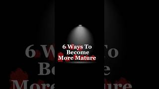 6 ways to become more mature #inspiration #motivation